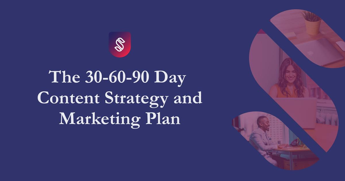 The 30-60-90 Day Content Strategy and Marketing Plan