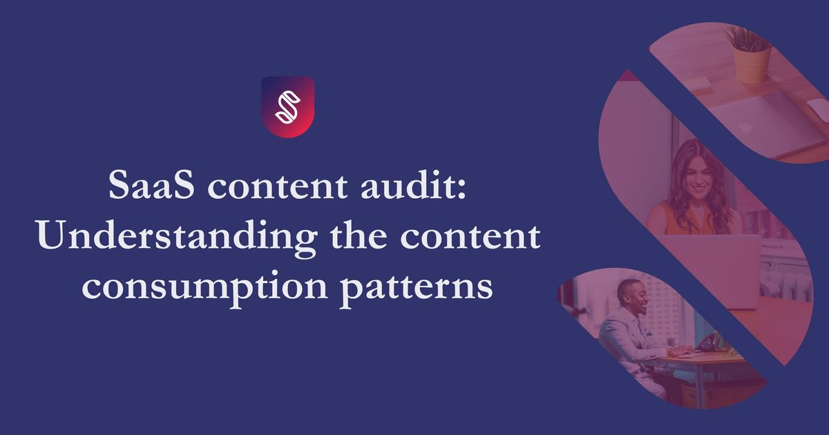 SaaS Content Audit: Understanding the Content Consumption Patterns